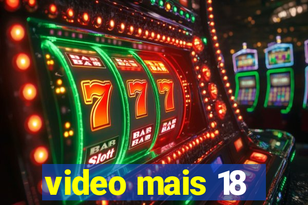 video mais 18